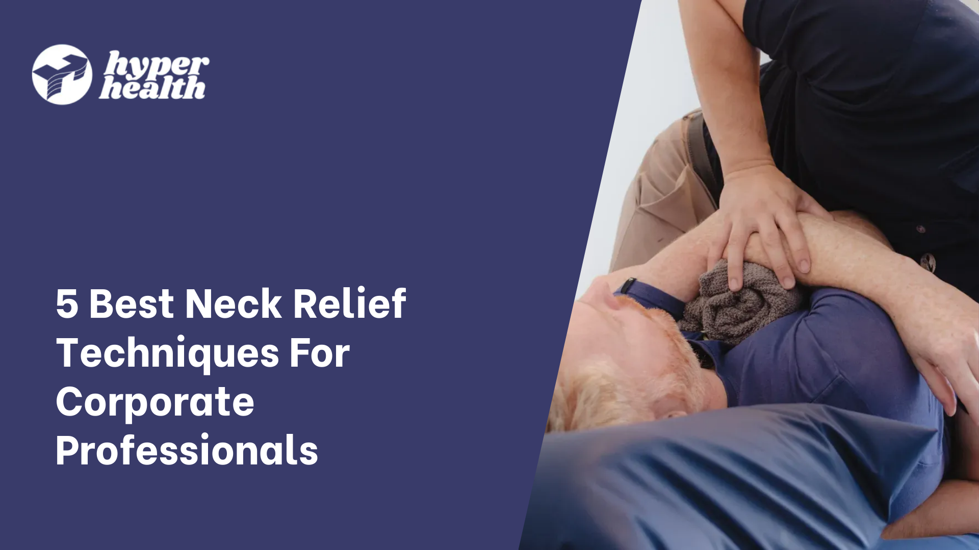 5 Best Neck Relief Techniques For Corporate Professionals | Hyperhealth